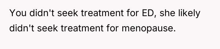 You didn't seek treatment for ED, she likely didn't seek...