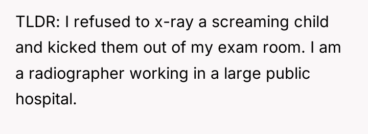 TLDR: I refused to x-ray a screaming child and kicked...