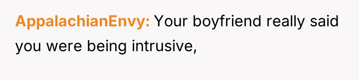AppalachianEnvy Your boyfriend really said you were being intrusive,