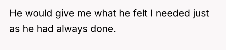 He would give me what he felt I needed just...