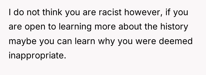 I do not think you are racist however, if you...