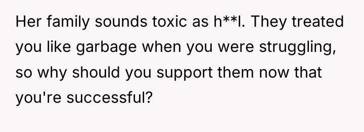 Her family sounds toxic as h**l. They treated you like...