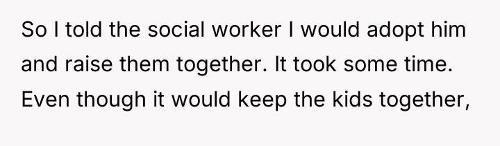 So I told the social worker I would adopt him...