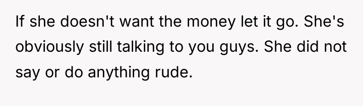 If she doesn't want the money let it go. She's...