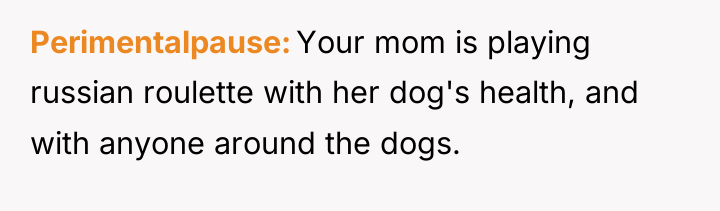Perimentalpause Your mom is playing russian roulette with her dog's...