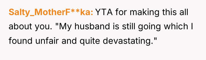 Salty_MotherF**ka YTA for making this all about you. "My husband...