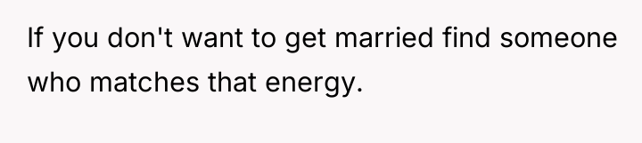 If you don't want to get married find someone who...