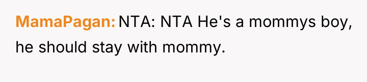 MamaPagan NTA: NTA He's a mommys boy, he should stay...
