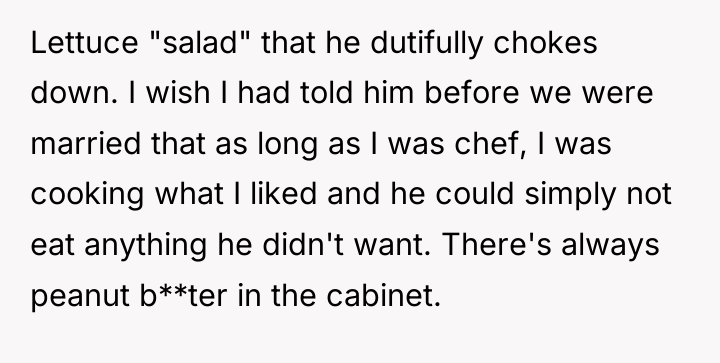 Lettuce "salad" that he dutifully chokes down. I wish I...