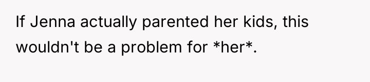 If Jenna actually parented her kids, this wouldn't be a...