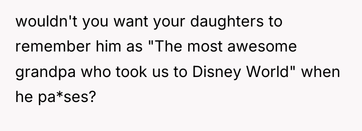 wouldn't you want your daughters to remember him as "The...