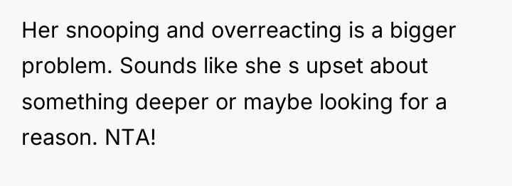 Her snooping and overreacting is a bigger problem. Sounds like...