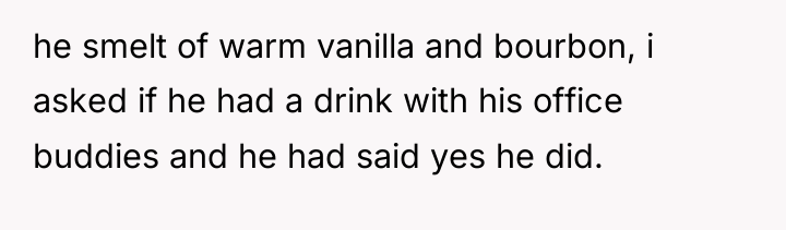 he smelt of warm vanilla and bourbon, i asked if...