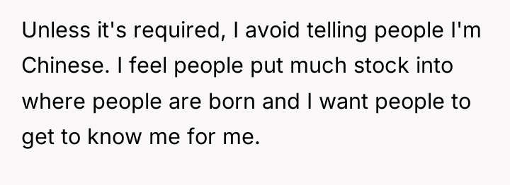 Unless it's required, I avoid telling people I'm Chinese. I...