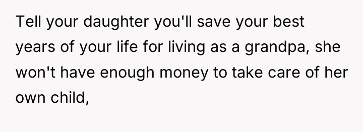 Tell your daughter you'll save your best years of your...