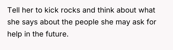 Tell her to kick rocks and think about what she...