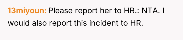 13miyoun Please report her to HR.: NTA. I would also...