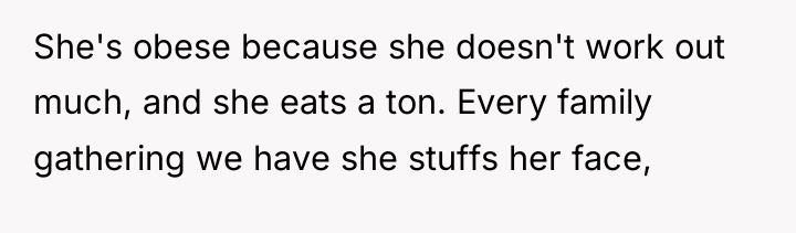 She's obese because she doesn't work out much, and she...