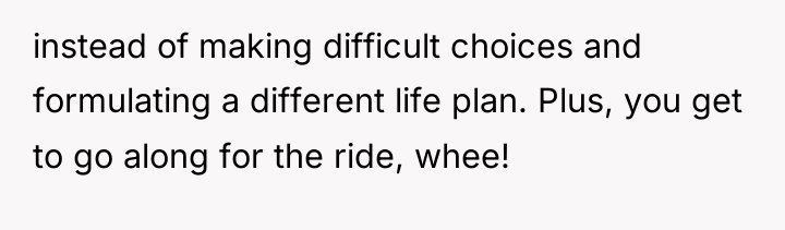 instead of making difficult choices and formulating a different life...