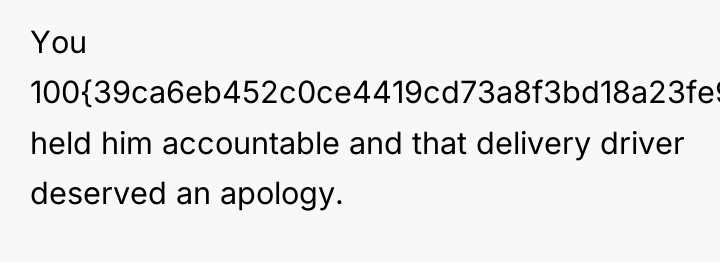 You 100{39ca6eb452c0ce4419cd73a8f3bd18a23fe95ab4febb092bc2ab1b542eeea82f} held him accountable and that delivery driver deserved...