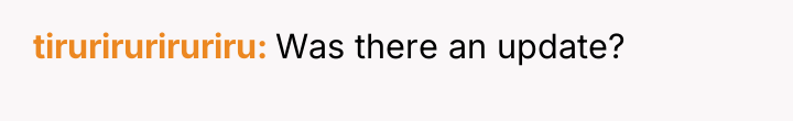 tiruriruriruriru Was there an update?
