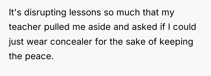 It's disrupting lessons so much that my teacher pulled me...