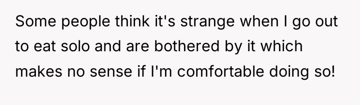 Some people think it's strange when I go out to...