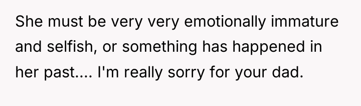 She must be very very emotionally immature and selfish, or...