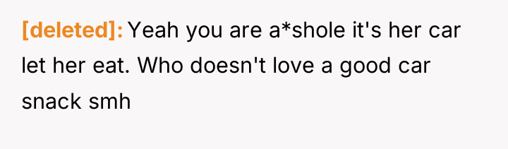 [deleted] Yeah you are a*shole it's her car let her...