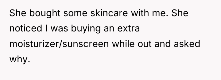 She bought some skincare with me. She noticed I was...
