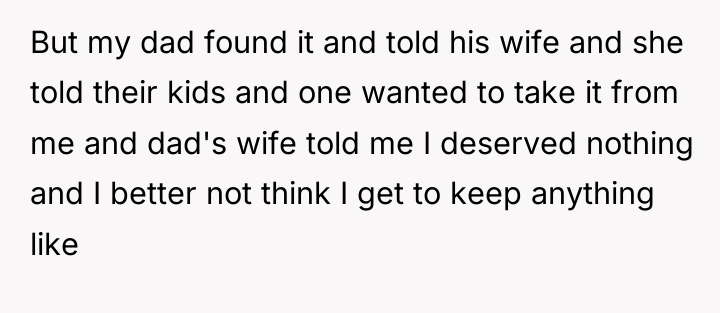 But my dad found it and told his wife and...