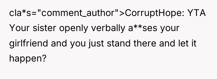 cla*s="comment_author">CorruptHope: YTA Your sister openly verbally a**ses your girlfriend and...