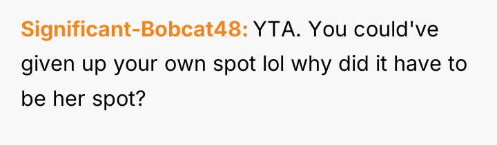 Significant-Bobcat48 YTA. You could've given up your own spot lol...