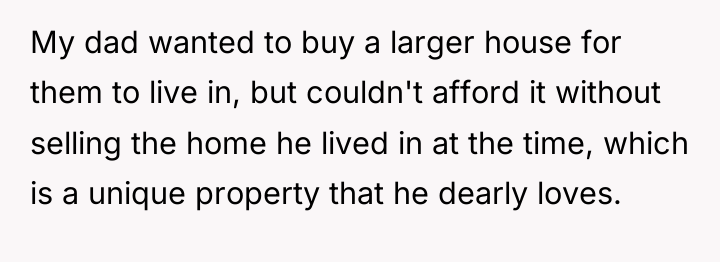 My dad wanted to buy a larger house for them...