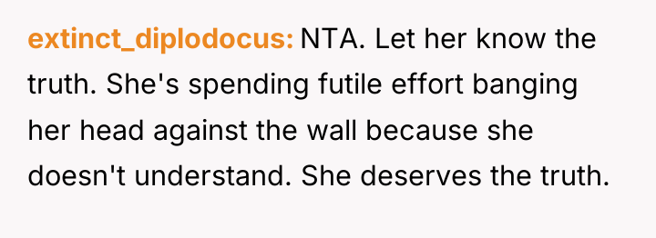 extinct_diplodocus NTA. Let her know the truth. She's spending futile...