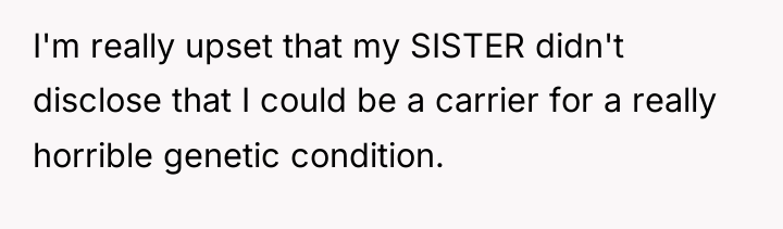 I'm really upset that my SISTER didn't disclose that I...