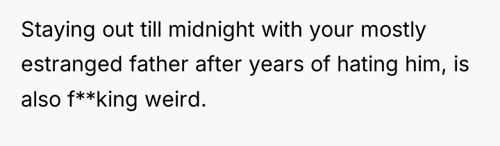 Staying out till midnight with your mostly estranged father after...