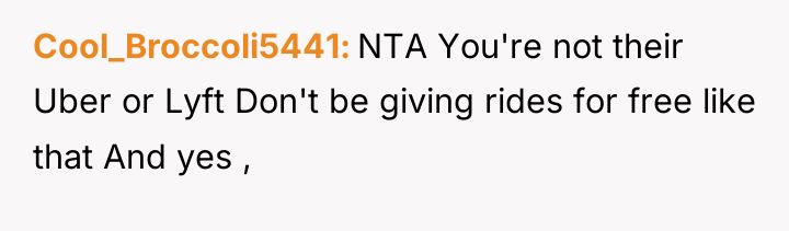 Cool_Broccoli5441 NTA You're not their Uber or Lyft Don't be...