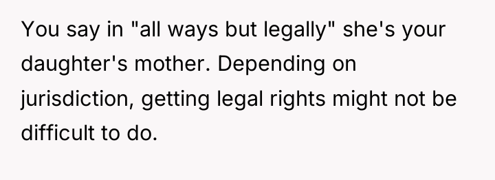 You say in "all ways but legally" she's your daughter's...