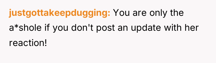 justgottakeepdugging You are only the a*shole if you don't post...
