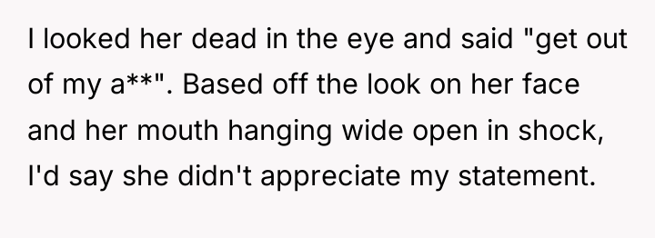 I looked her dead in the eye and said "get...