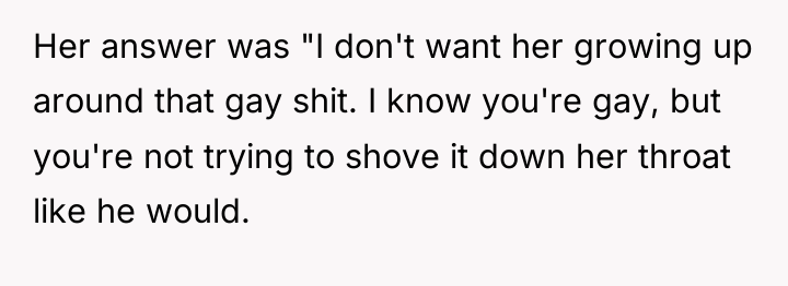 Her answer was "I don't want her growing up around...