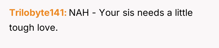 Trilobyte141 NAH - Your sis needs a little tough love.