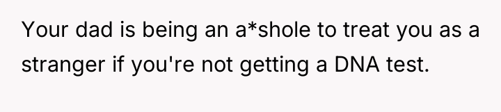 Your dad is being an a*shole to treat you as...
