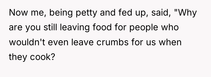 Now me, being petty and fed up, said, "Why are...