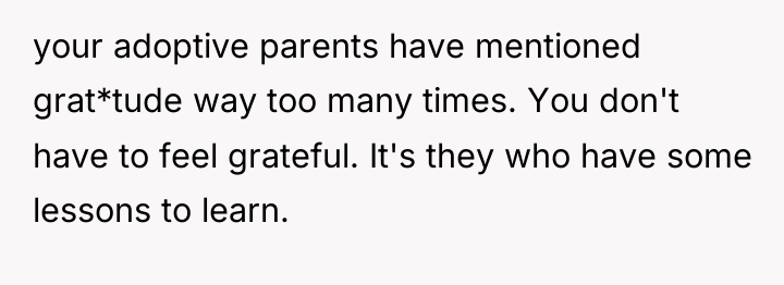 your adoptive parents have mentioned grat*tude way too many times....