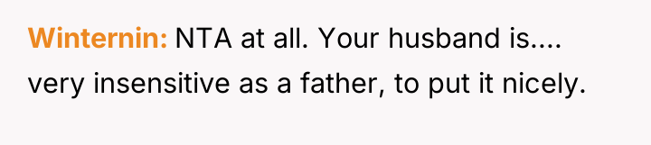 Winternin NTA at all. Your husband is.... very insensitive as...