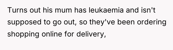Turns out his mum has leukaemia and isn't supposed to...
