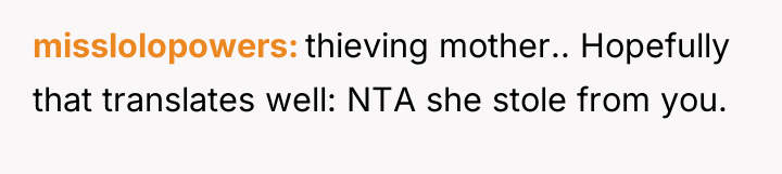 misslolopowers thieving mother.. Hopefully that translates well: NTA she stole...