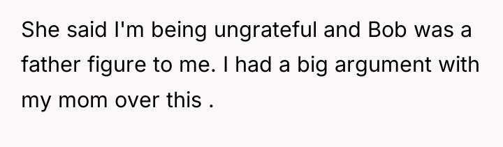 She said I'm being ungrateful and Bob was a father...
